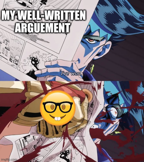 Rohan get punched | MY WELL-WRITTEN ARGUEMENT | image tagged in rohan get punched,jojo's bizarre adventure,nerd,nerd emoji,jojo meme,argument | made w/ Imgflip meme maker