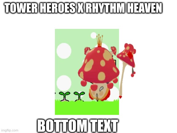 No way new tower heroes leak!111!!11112221111 | TOWER HEROES X RHYTHM HEAVEN; BOTTOM TEXT | image tagged in blank white template | made w/ Imgflip meme maker