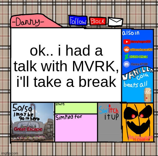 see you all when i see you | ok.. i had a talk with MVRK, i'll take a break | image tagged in -danny- fall announcement | made w/ Imgflip meme maker