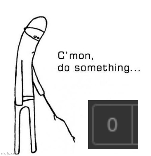 cmon do something | image tagged in cmon do something | made w/ Imgflip meme maker