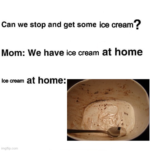 At home | ice cream; ice cream; Ice cream | image tagged in at home | made w/ Imgflip meme maker