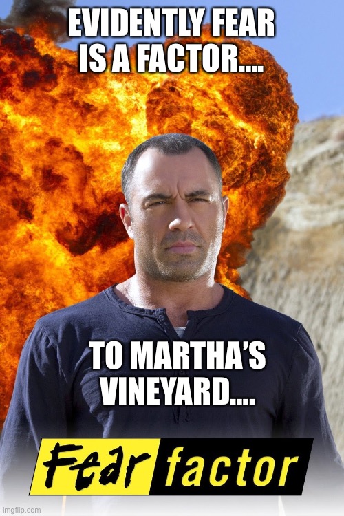 EVIDENTLY FEAR IS A FACTOR…. TO MARTHA’S VINEYARD…. | made w/ Imgflip meme maker