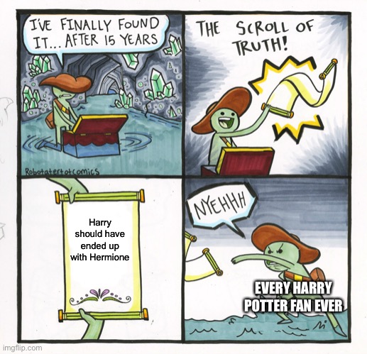 Ginny made no sense |  Harry should have ended up with Hermione; EVERY HARRY POTTER FAN EVER | image tagged in memes,the scroll of truth,harry potter,liar | made w/ Imgflip meme maker