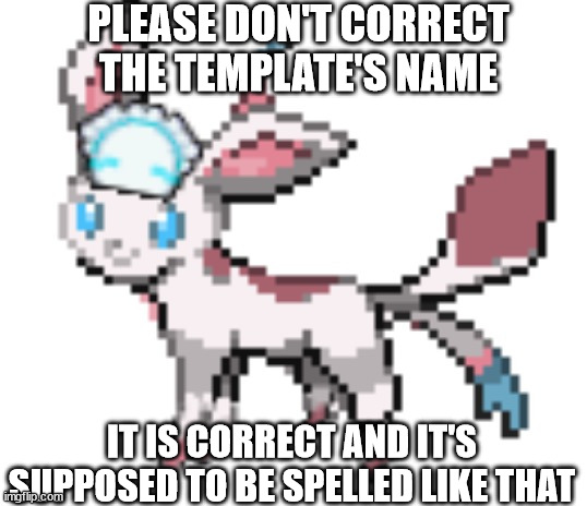 sylceon | PLEASE DON'T CORRECT THE TEMPLATE'S NAME; IT IS CORRECT AND IT'S SUPPOSED TO BE SPELLED LIKE THAT | image tagged in sylceon | made w/ Imgflip meme maker