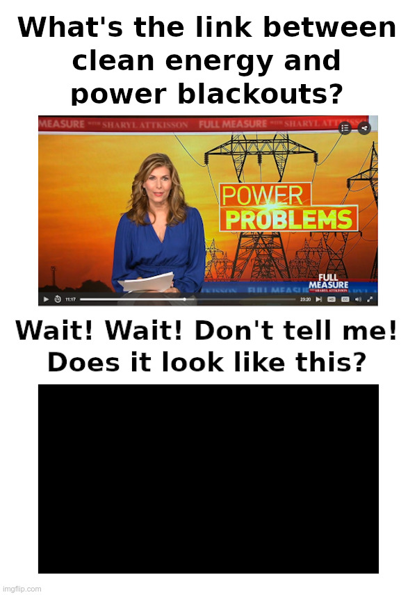 What's the link between clean energy and power blackouts? | image tagged in full measure,green energy,green new deal,save the planet,blackout | made w/ Imgflip meme maker