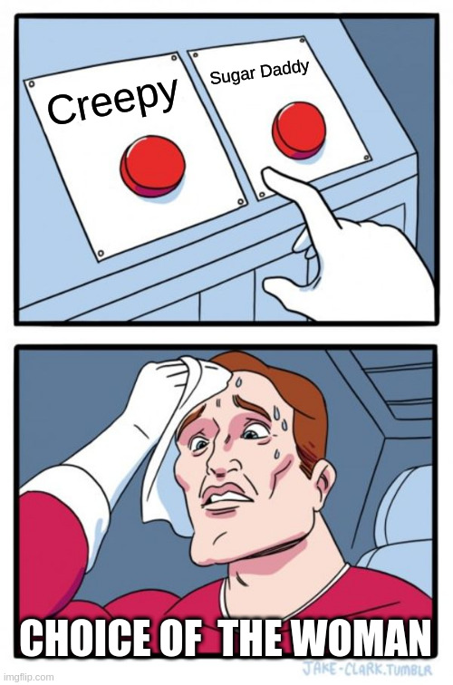 Woman | Sugar Daddy; Creepy; CHOICE OF  THE WOMAN | image tagged in memes,two buttons | made w/ Imgflip meme maker