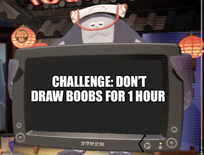 Big Man tv | CHALLENGE: DON’T DRAW BOOBS FOR 1 HOUR | image tagged in big man tv | made w/ Imgflip meme maker
