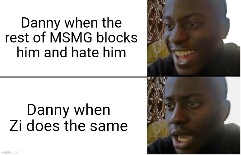 Disappointed Black Guy | Danny when the rest of MSMG blocks him and hate him; Danny when Zi does the same | image tagged in disappointed black guy | made w/ Imgflip meme maker