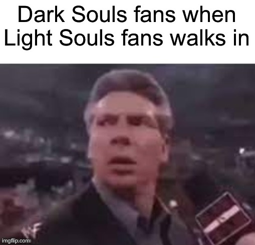 x when x walks in | Dark Souls fans when Light Souls fans walks in | image tagged in x when x walks in | made w/ Imgflip meme maker