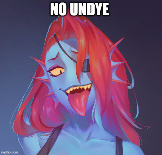 nooooooooooooooooooooooooooooooooooooo!!!! | NO UNDYE | image tagged in undyne | made w/ Imgflip meme maker