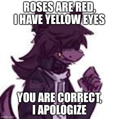 fursona | ROSES ARE RED, I HAVE YELLOW EYES YOU ARE CORRECT, I APOLOGIZE | image tagged in fursona | made w/ Imgflip meme maker