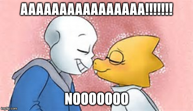 no | AAAAAAAAAAAAAAAA!!!!!!! NOOOOOOO | image tagged in sans x alphys | made w/ Imgflip meme maker
