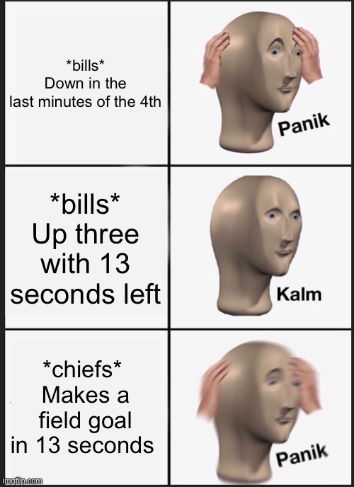 Panik Kalm Panik Meme | *bills*
Down in the last minutes of the 4th; *bills*
Up three with 13 seconds left; *chiefs* 
Makes a field goal in 13 seconds | image tagged in memes,panik kalm panik | made w/ Imgflip meme maker