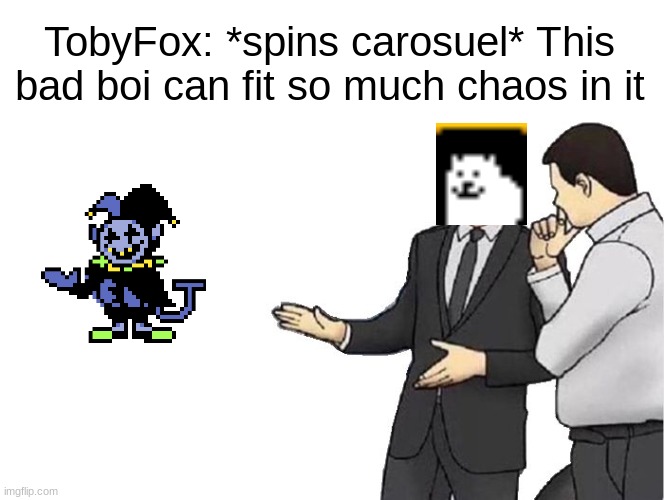 This bad boi can fit so much chaos in it | TobyFox: *spins carosuel* This bad boi can fit so much chaos in it | image tagged in memes,car salesman slaps hood,this bad boi | made w/ Imgflip meme maker
