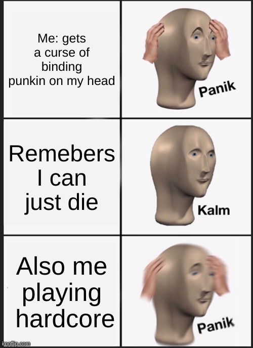 Panik Kalm Panik Meme | Me: gets a curse of binding punkin on my head; Remebers I can just die; Also me playing
 hardcore | image tagged in memes,panik kalm panik | made w/ Imgflip meme maker