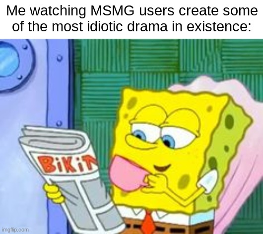 . | Me watching MSMG users create some of the most idiotic drama in existence: | made w/ Imgflip meme maker