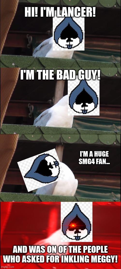 Inhaling Seagull | HI! I'M LANCER! I'M THE BAD GUY! I'M A HUGE SMG4 FAN... AND WAS ON OF THE PEOPLE WHO ASKED FOR INKLING MEGGY! | image tagged in memes,inhaling seagull | made w/ Imgflip meme maker