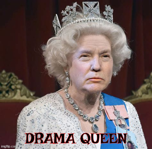 Drama Queen | DRAMA QUEEN | image tagged in donald trump,maga,criminal,traitor,gop | made w/ Imgflip meme maker