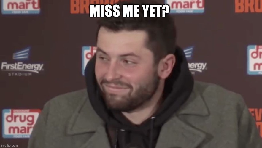 Dangerous Baker Mayfield | MISS ME YET? | image tagged in dangerous baker mayfield | made w/ Imgflip meme maker