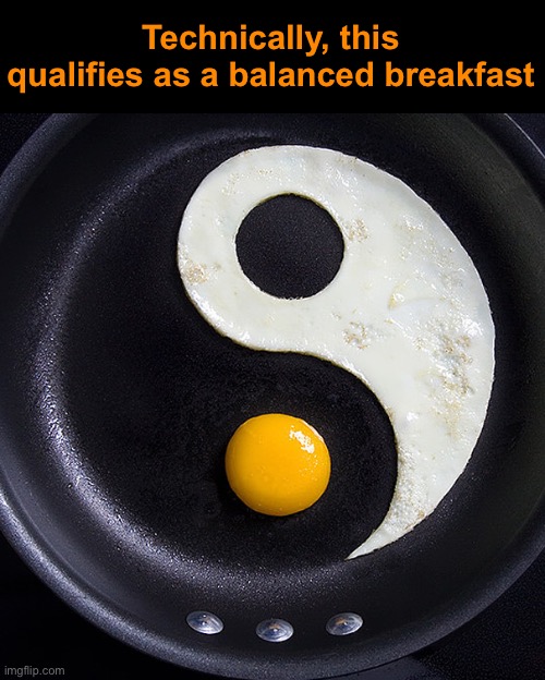 The most important meal of the day | Technically, this qualifies as a balanced breakfast | image tagged in funny memes,dad jokes,eyeroll | made w/ Imgflip meme maker