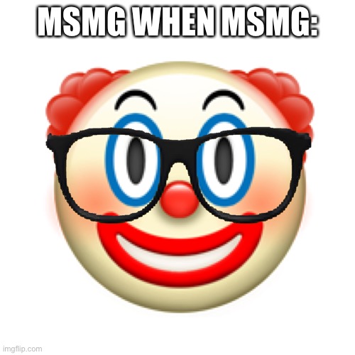 MSMG WHEN MSMG: | made w/ Imgflip meme maker