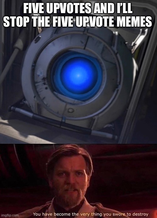 Wheatley | FIVE UPVOTES AND I’LL STOP THE FIVE UPVOTE MEMES | image tagged in wheatley,portal 2,upvote begging | made w/ Imgflip meme maker