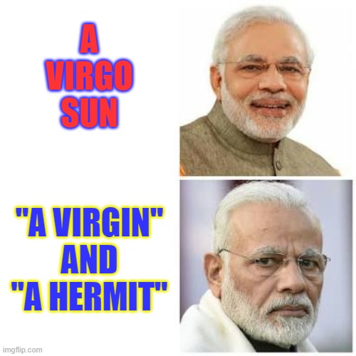 A Virgo sun; "A virgin" and "a hermit" | A
VIRGO
SUN; "A VIRGIN"
AND
"A HERMIT" | image tagged in modi ji | made w/ Imgflip meme maker