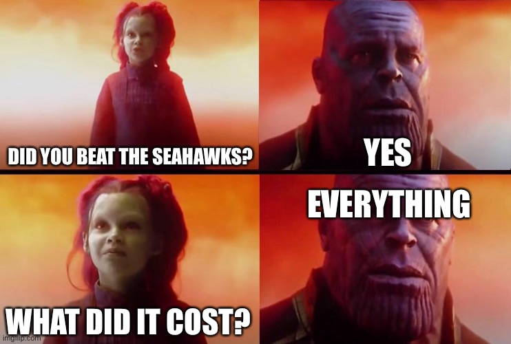 What did it cost? | YES; DID YOU BEAT THE SEAHAWKS? EVERYTHING; WHAT DID IT COST? | image tagged in what did it cost | made w/ Imgflip meme maker