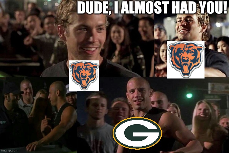 DUDE, I ALMOST HAD YOU! | image tagged in NFCNorthMemeWar | made w/ Imgflip meme maker