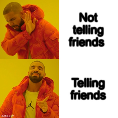 Drake Hotline Bling Meme | Not telling friends Telling friends | image tagged in memes,drake hotline bling | made w/ Imgflip meme maker
