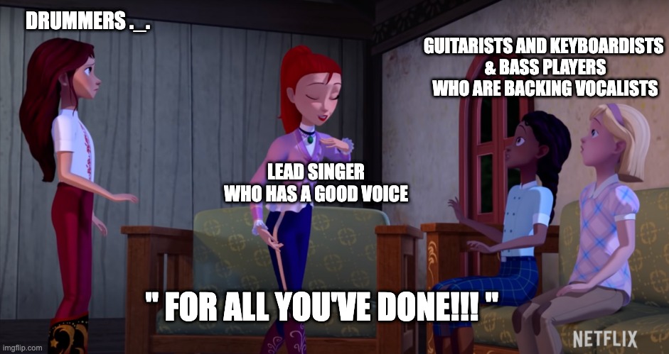 when you try to sing For All You've Done for you're band to cover - | DRUMMERS ._. GUITARISTS AND KEYBOARDISTS 
& BASS PLAYERS WHO ARE BACKING VOCALISTS; LEAD SINGER WHO HAS A GOOD VOICE; " FOR ALL YOU'VE DONE!!! " | image tagged in music meme,holy water | made w/ Imgflip meme maker