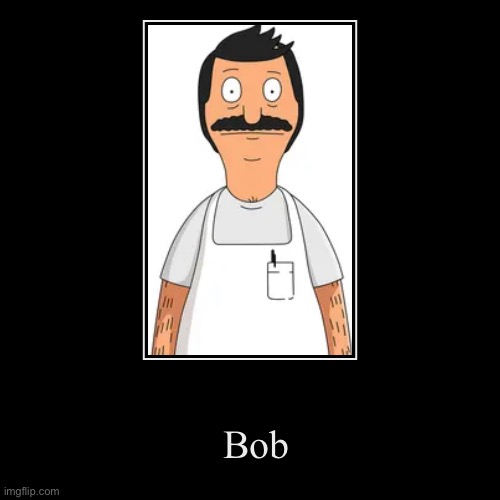 Bob | image tagged in funny,demotivationals,bobs burgers | made w/ Imgflip demotivational maker