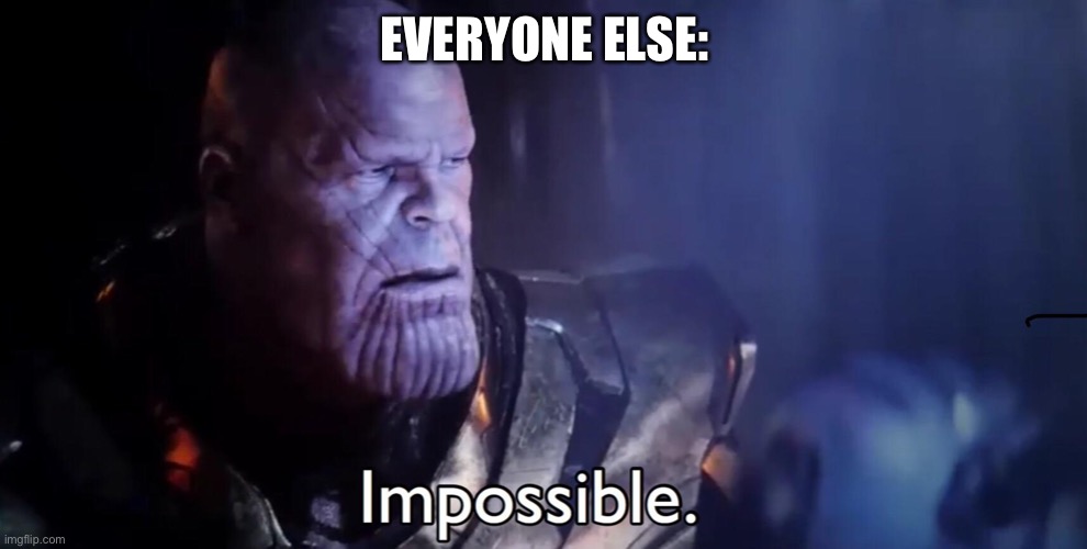Thanos Impossible | EVERYONE ELSE: | image tagged in thanos impossible | made w/ Imgflip meme maker