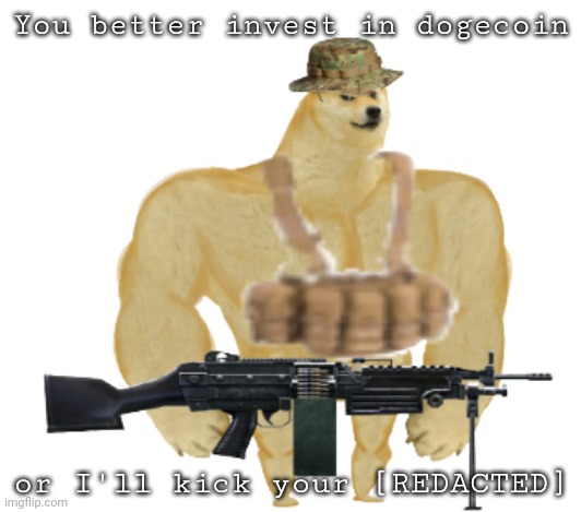 G.D.F Doge Heavy Merc (Better Ver.) | You better invest in dogecoin; or I'll kick your [REDACTED] | image tagged in g d f doge heavy merc better ver | made w/ Imgflip meme maker