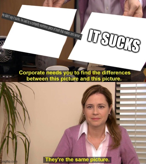 They are the same picture | IT SUCKS | image tagged in they are the same picture | made w/ Imgflip meme maker