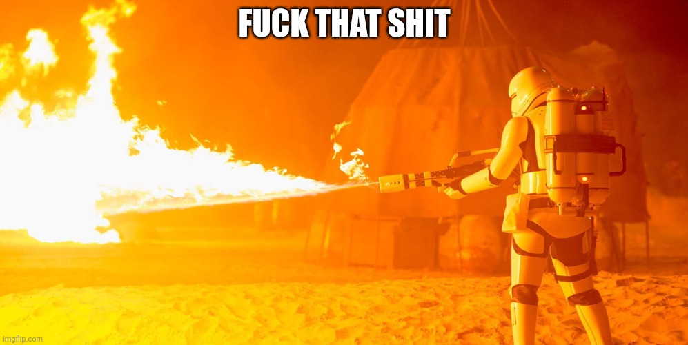 Flametrooper | FUCK THAT SHIT | image tagged in flametrooper | made w/ Imgflip meme maker