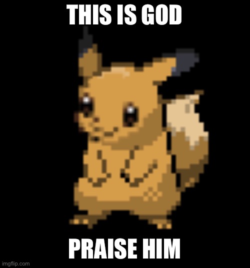 Praise God | THIS IS GOD; PRAISE HIM | image tagged in cursed eevee | made w/ Imgflip meme maker