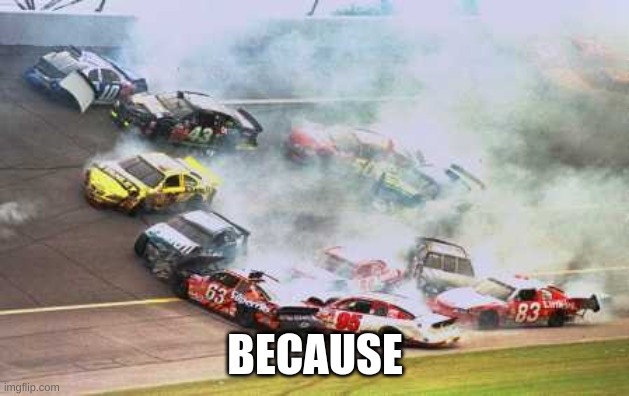 Because Race Car Meme | BECAUSE | image tagged in memes,because race car | made w/ Imgflip meme maker