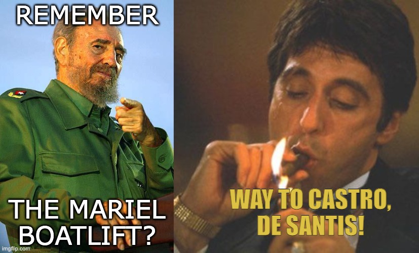 Send your unwanted citizens north to a state you revile, yet envy? Who did it first? | REMEMBER; WAY TO CASTRO,
DE SANTIS! THE MARIEL BOATLIFT? | image tagged in fidel castro,scarface serious,history | made w/ Imgflip meme maker