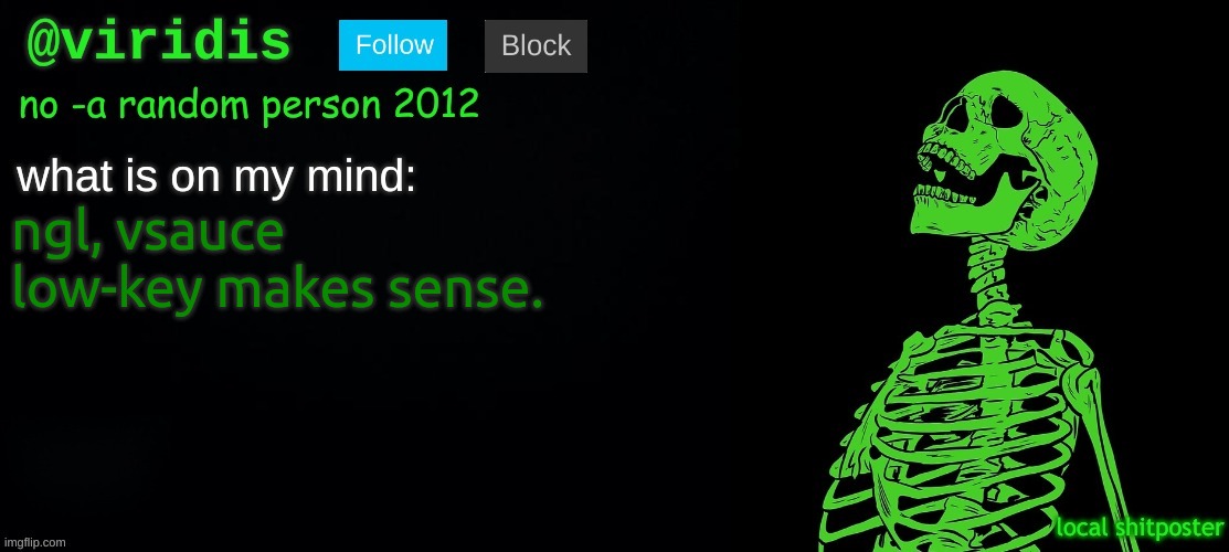 viridis template | ngl, vsauce low-key makes sense. | image tagged in viridis template | made w/ Imgflip meme maker