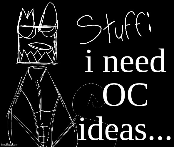 i can't sleep. | i need OC ideas... | image tagged in iwuehrjodpppjopderijkokdjcfrhjkcjhhhhhhhhh | made w/ Imgflip meme maker