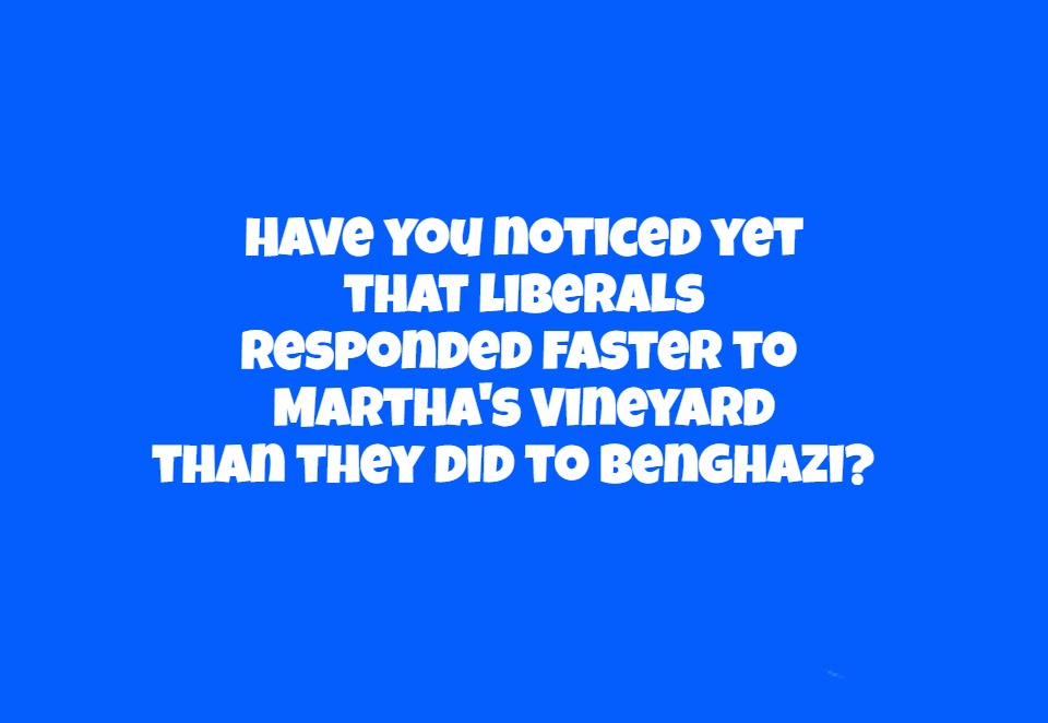 Martha's Vineyard vs. Benghazi | Have you noticed yet
that liberals responded faster to 
 Martha's Vineyard 
than they did to Benghazi? | image tagged in marthas vineyard,benghazi,racist liberals,liberal hypocrisy,democrats the party of the kkk,demokkkrats | made w/ Imgflip meme maker