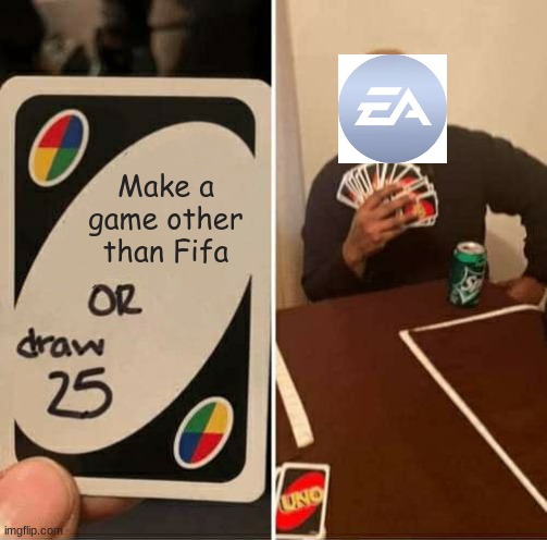 EA be like | Make a game other than Fifa | image tagged in memes,uno draw 25 cards | made w/ Imgflip meme maker