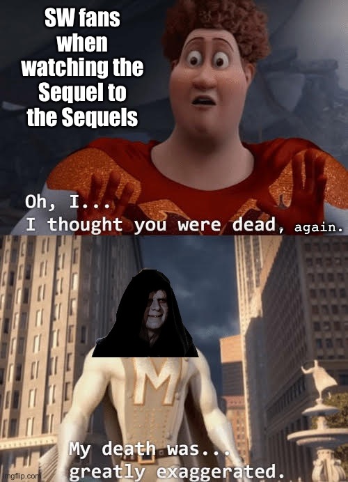 Star Wars Sequels Again | SW fans when watching the Sequel to the Sequels; , again. | image tagged in my death was greatly exaggerated | made w/ Imgflip meme maker