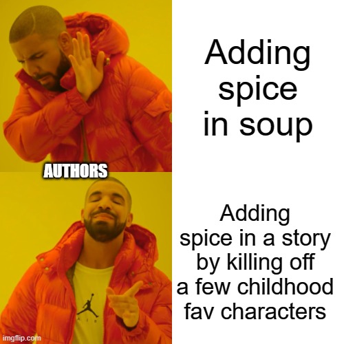 Authors be like | Adding spice in soup; AUTHORS; Adding spice in a story by killing off a few childhood fav characters | image tagged in memes,drake hotline bling | made w/ Imgflip meme maker