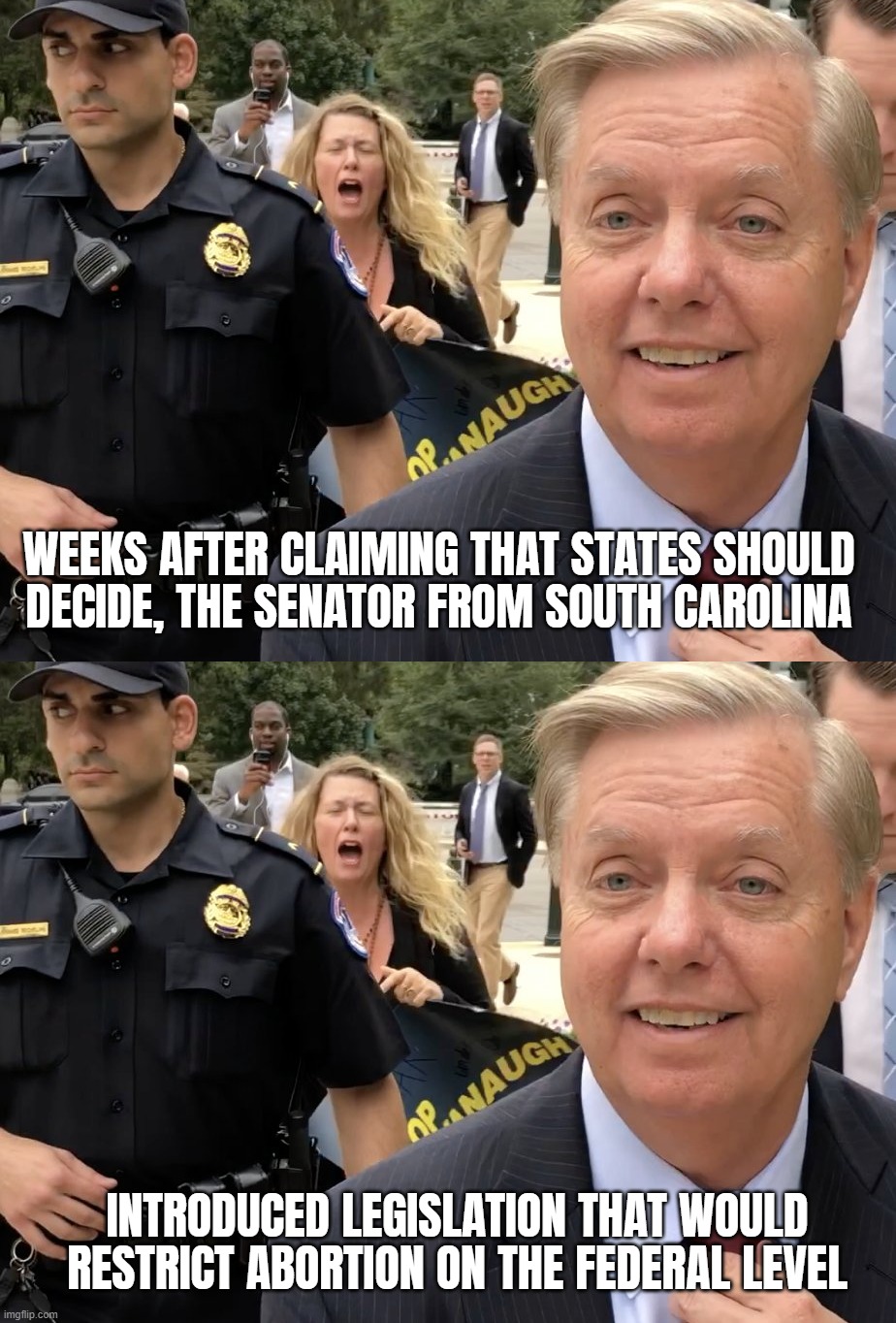HYPOCRITE DOUCHEBAG on PARADE | WEEKS AFTER CLAIMING THAT STATES SHOULD
DECIDE, THE SENATOR FROM SOUTH CAROLINA; INTRODUCED LEGISLATION THAT WOULD
RESTRICT ABORTION ON THE FEDERAL LEVEL | image tagged in lindsey graham,flip flops,again,hypocrite,gay douchebag,parade | made w/ Imgflip meme maker