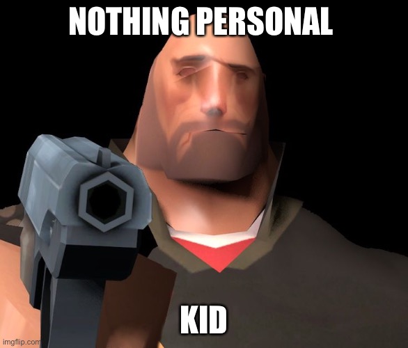 hoovy gun | NOTHING PERSONAL KID | image tagged in hoovy gun | made w/ Imgflip meme maker