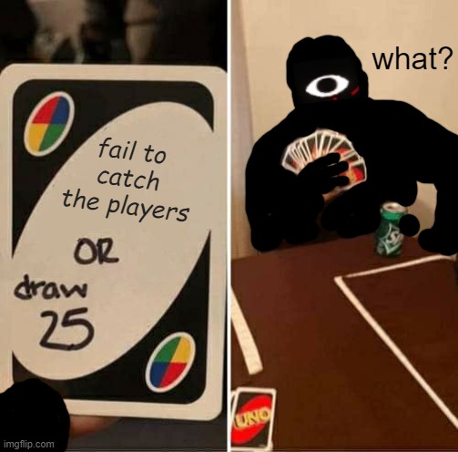 UNO Draw 25 Cards Meme | what? fail to catch the players | image tagged in memes,uno draw 25 cards | made w/ Imgflip meme maker