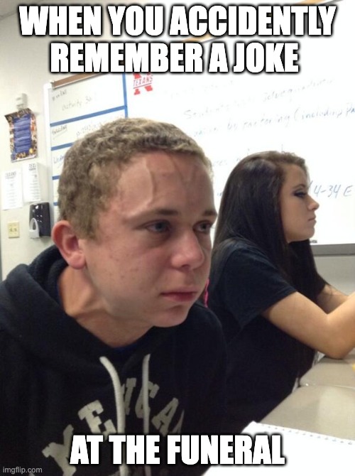 this cannot be worse | WHEN YOU ACCIDENTLY REMEMBER A JOKE; AT THE FUNERAL | image tagged in boy holding his breath | made w/ Imgflip meme maker