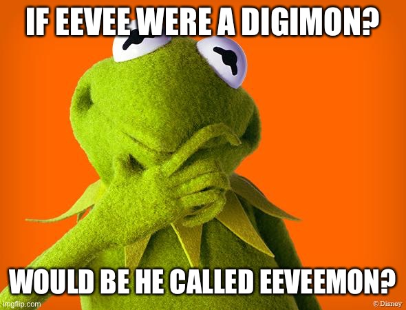 Kermit ponder | IF EEVEE WERE A DIGIMON? WOULD BE HE CALLED EEVEEMON? | image tagged in kermit ponder | made w/ Imgflip meme maker